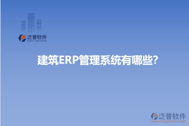 建筑ERP管理系統(tǒng)有哪些？