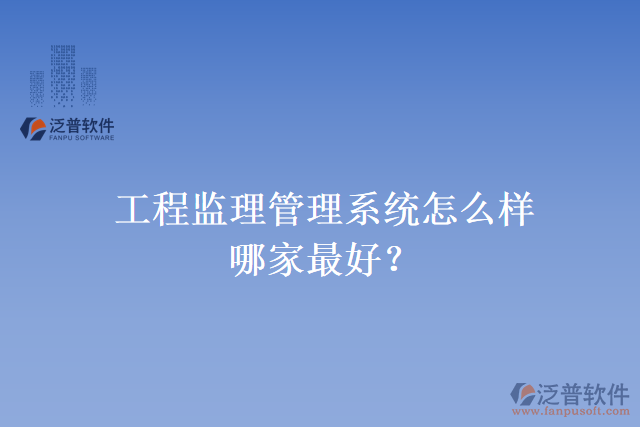 工程監(jiān)理管理系統(tǒng)怎么樣？哪家最好？