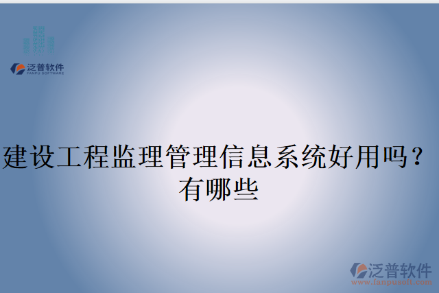 建設(shè)工程監(jiān)理管理信息系統(tǒng)好用嗎？有哪些