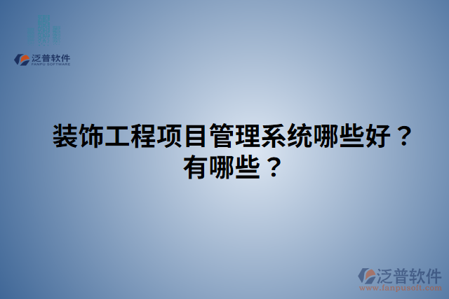 裝飾工程項(xiàng)目管理系統(tǒng)哪些好？有哪些？