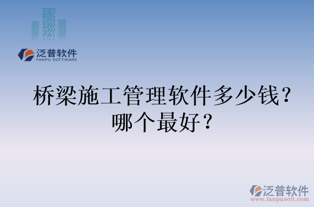 橋梁施工管理軟件多少錢？哪個最好？