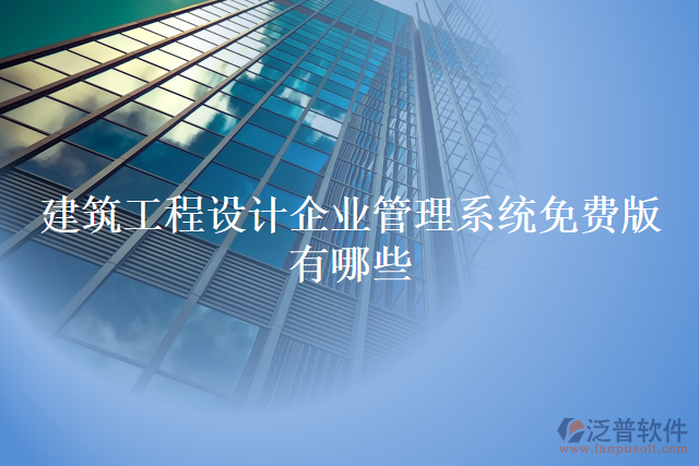 建筑工程設(shè)計企業(yè)管理系統(tǒng)免費版有哪些