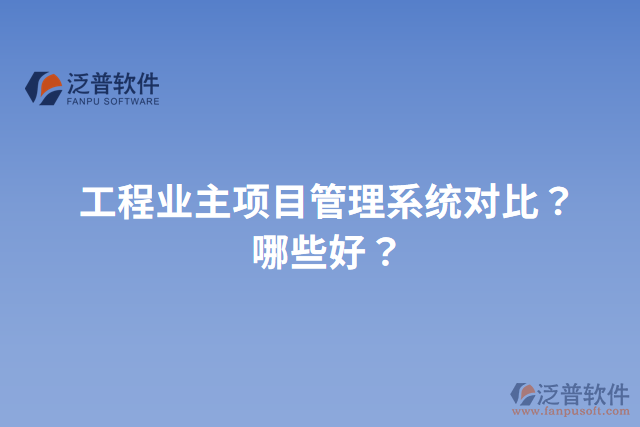 工程業(yè)主項目管理系統(tǒng)對比？哪些好？