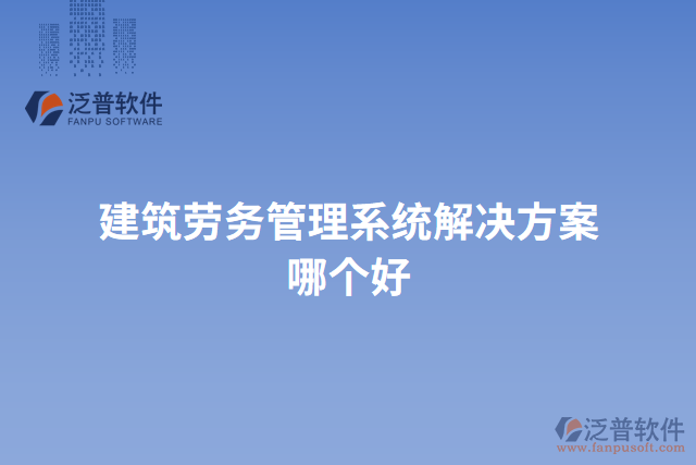 建筑勞務管理系統(tǒng)解決方案哪個好