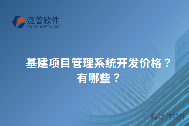 基建項(xiàng)目管理系統(tǒng)開(kāi)發(fā)價(jià)格？有哪些？