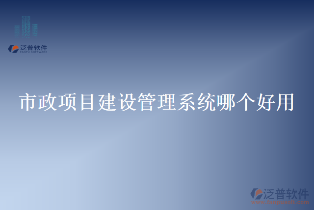 市政項(xiàng)目建設(shè)管理系統(tǒng)哪個好用