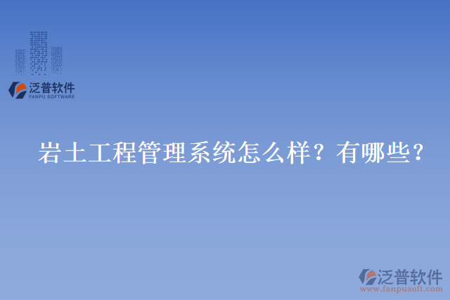 巖土工程管理系統(tǒng)怎么樣？有哪些？