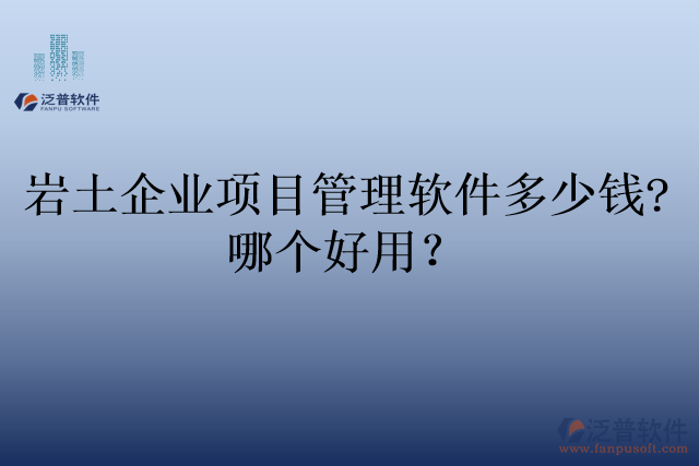 巖土企業(yè)項(xiàng)目管理軟件多少錢(qián)?哪個(gè)好用？