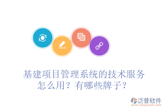 基建項(xiàng)目管理系統(tǒng)的技術(shù)服務(wù)怎么用？有哪些牌子？