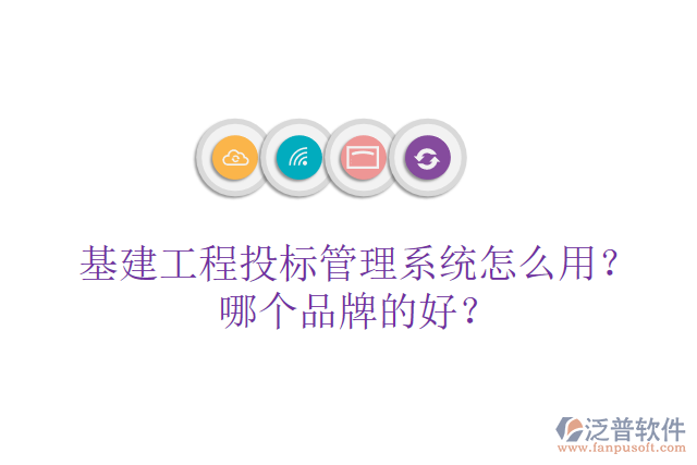 基建工程投標(biāo)管理系統(tǒng)怎么用？哪個(gè)品牌的好？