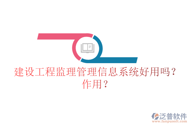 建設(shè)工程監(jiān)理管理信息系統(tǒng)好用嗎？作用？