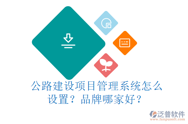 公路建設(shè)項(xiàng)目管理系統(tǒng)怎么設(shè)置？品牌哪家好？