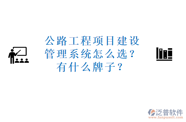 公路工程項目建設(shè)管理系統(tǒng)怎么選？有什么牌子？