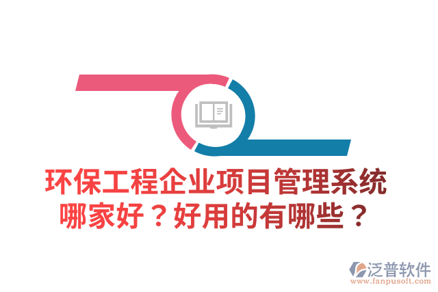 環(huán)保工程企業(yè)項(xiàng)目管理系統(tǒng)哪家好？好用的有哪些？