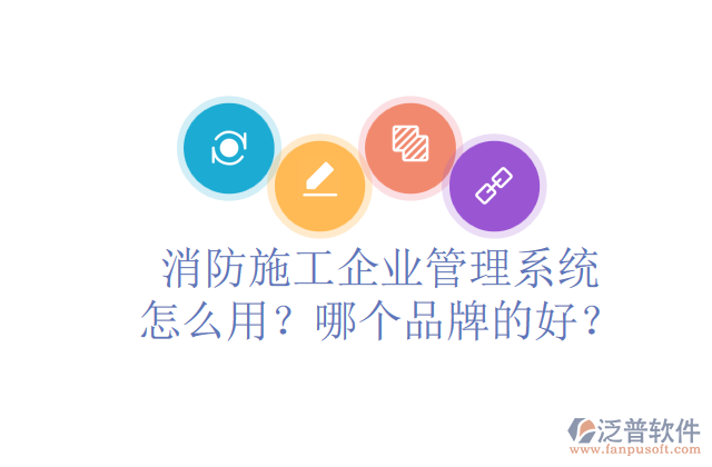 消防施工企業(yè)管理系統(tǒng)怎么用？哪個品牌的好？	