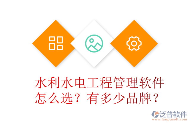 水利水電工程管理軟件怎么選？有多少品牌？	 