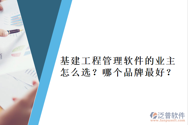 基建工程管理軟件的業(yè)主怎么選？哪個(gè)品牌最好？     