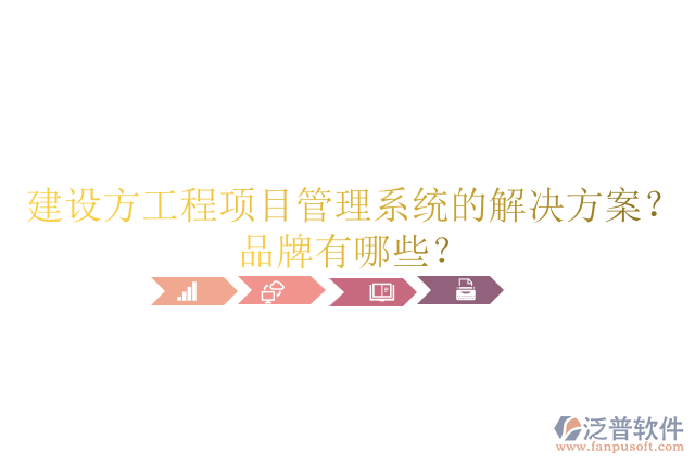 建設(shè)方工程項(xiàng)目管理系統(tǒng)的解決方案？品牌有哪些？