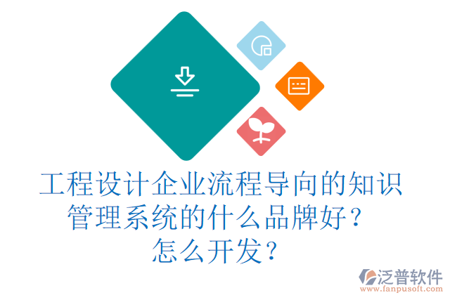 工程設(shè)計(jì)企業(yè)流程導(dǎo)向的知識(shí)管理系統(tǒng)的什么品牌好？怎么開發(fā)？