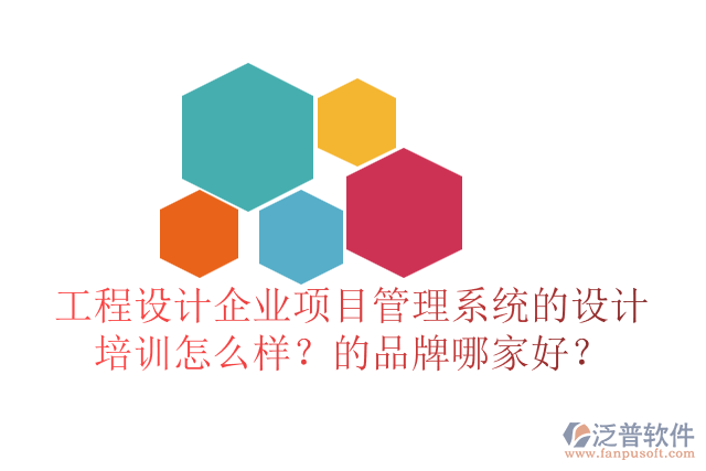 工程設計企業(yè)項目管理系統(tǒng)的設計培訓怎么樣？的品牌哪家好？