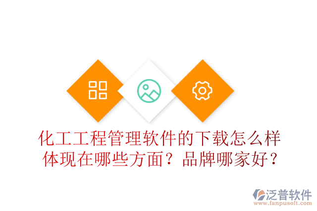 化工工程管理軟件的下載怎么樣體現(xiàn)在哪些方面？品牌哪家好？