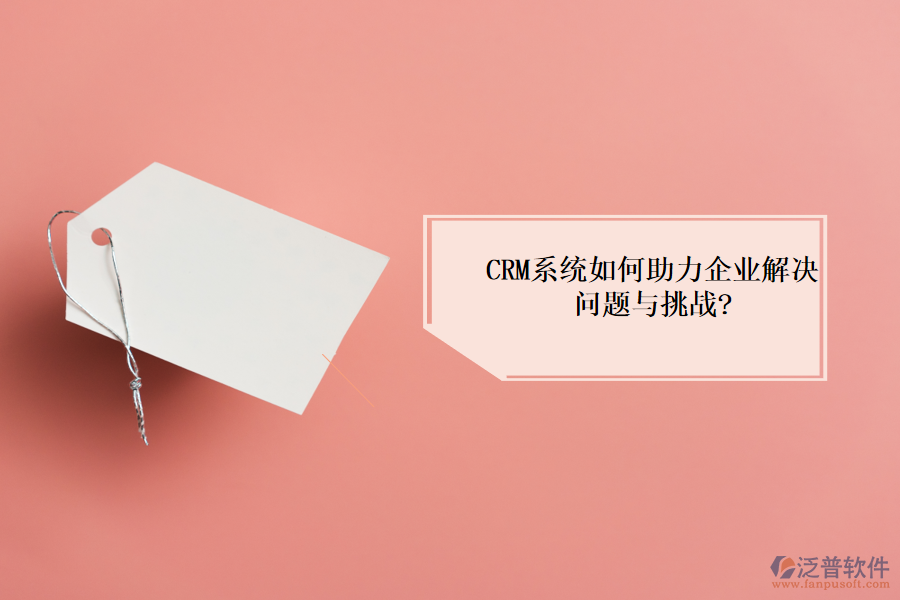<a href=http://newsbd7.com/crm/ target=_blank class=infotextkey>CRM系統(tǒng)</a>如何助力企業(yè)解決問題與挑戰(zhàn)?