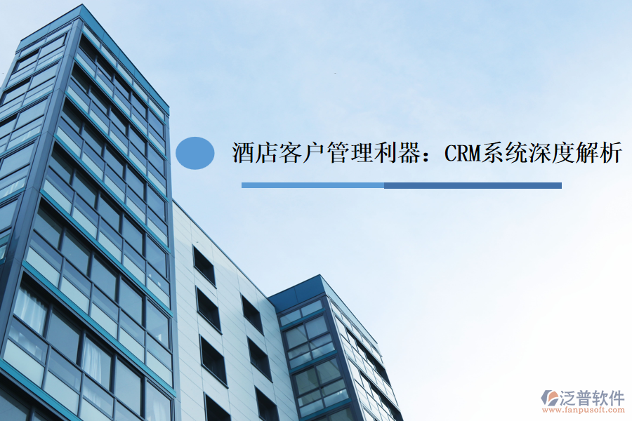 酒店<a href=http://newsbd7.com/custom/ target=_blank class=infotextkey>客戶管理</a>利器：CRM系統(tǒng)深度解析