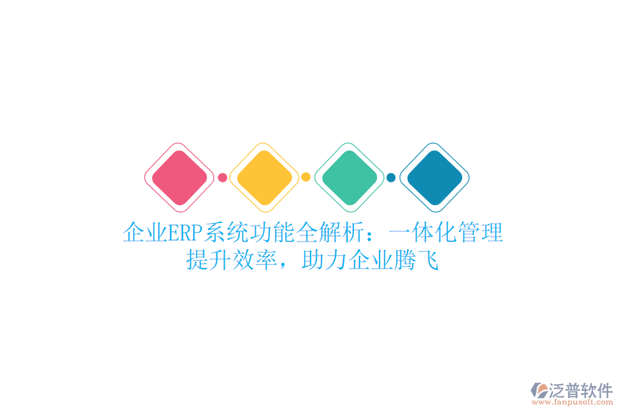 企業(yè)<a href=http://newsbd7.com/fanpuerp/ target=_blank class=infotextkey><a href=http://newsbd7.com/fanpuerp/ target=_blank class=infotextkey>erp系統(tǒng)</a></a>功能全解析：一體化管理，提升效率，助力企業(yè)騰飛