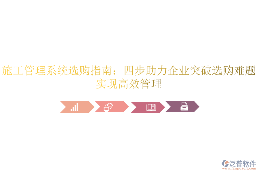 施工管理系統(tǒng)選購指南：四步助力企業(yè)突破選購難題，實現(xiàn)高效管理