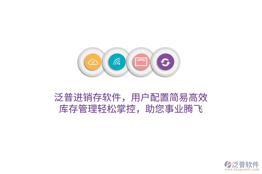 泛普進(jìn)銷存軟件，用戶配置簡(jiǎn)易高效，庫(kù)存管理輕松掌控，助您事業(yè)騰飛