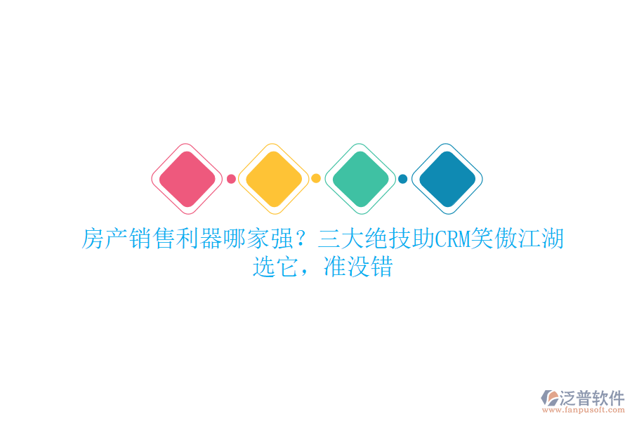 房產(chǎn)銷售利器哪家強？三大絕技助CRM笑傲江湖！選它，準(zhǔn)沒錯