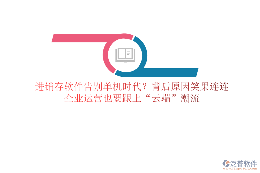 進銷存軟件告別單機時代？背后原因笑果連連，企業(yè)運營也要跟上“云端”潮流