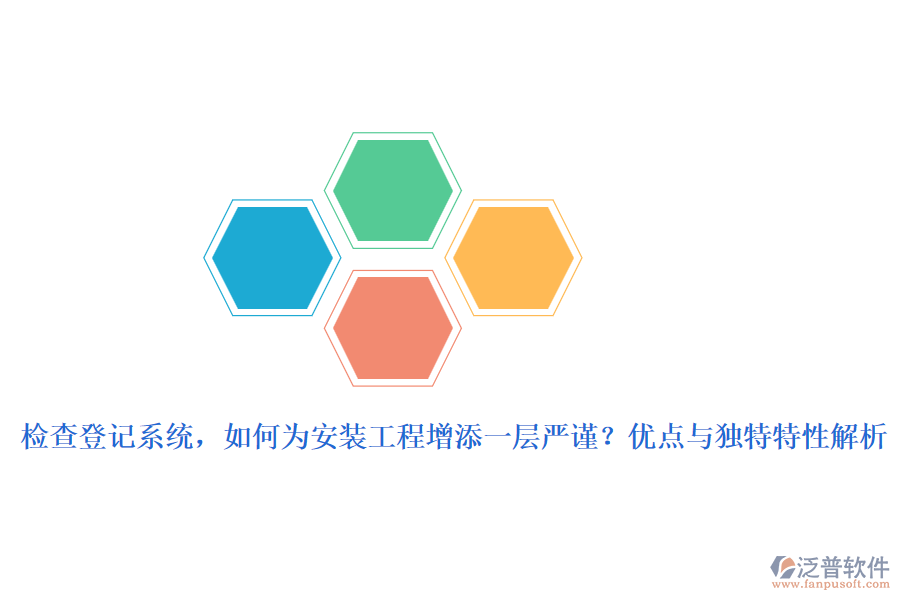 檢查登記系統(tǒng)，如何為安裝工程增添一層嚴(yán)謹(jǐn)？?jī)?yōu)點(diǎn)與獨(dú)特特性解析