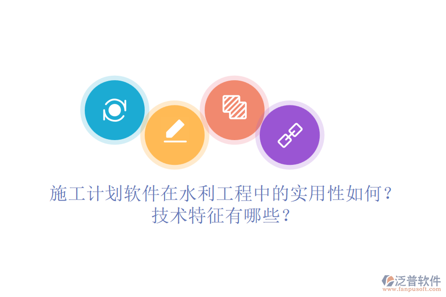 施工計(jì)劃軟件在水利工程中的實(shí)用性如何？技術(shù)特征有哪些？