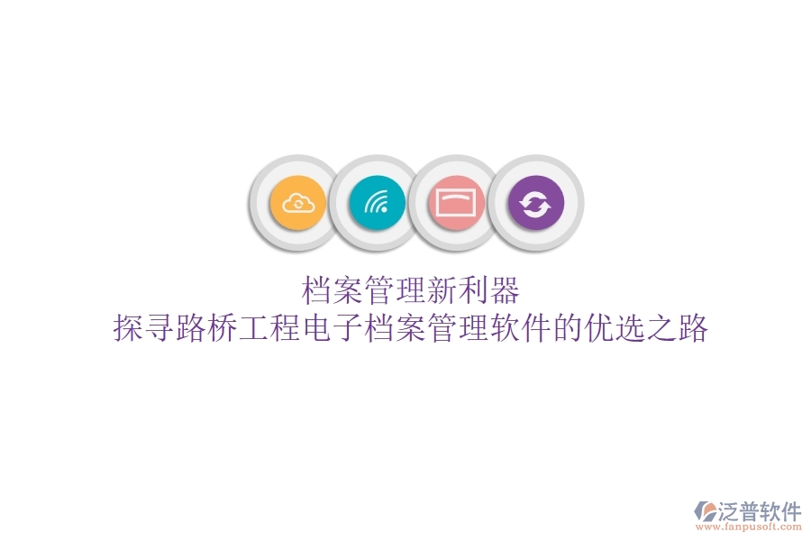 檔案管理新利器？探尋路橋工程電子檔案管理軟件的優(yōu)選之路