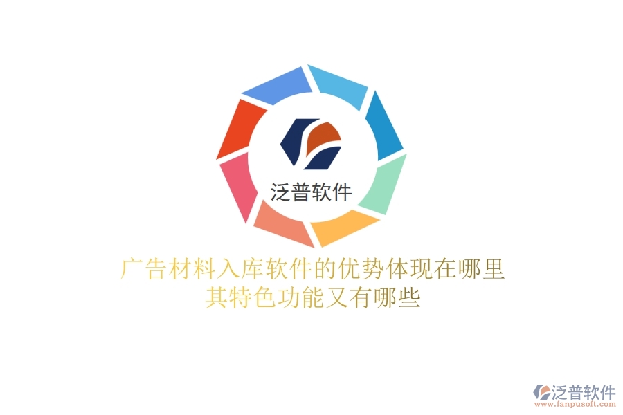 廣告材料入庫軟件的優(yōu)勢體現(xiàn)在哪里？其特色功能又有哪些？