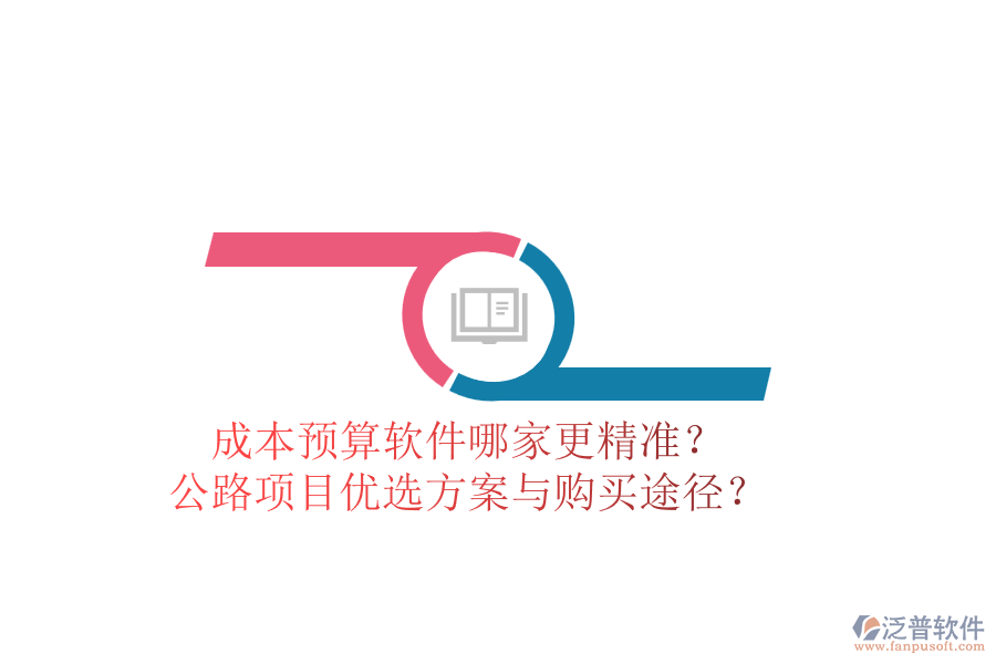 成本預(yù)算軟件哪家更精準(zhǔn)？公路項(xiàng)目?jī)?yōu)選方案與購(gòu)買(mǎi)途徑