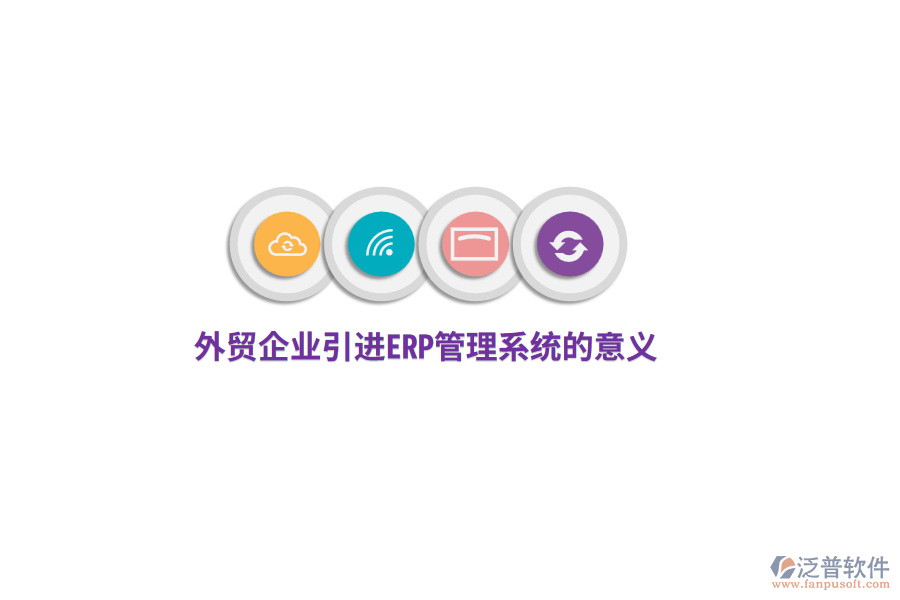 外貿(mào)企業(yè)引進(jìn)<a href=http://newsbd7.com/fanpuerp/ target=_blank class=infotextkey>ERP管理系統(tǒng)</a>的意義