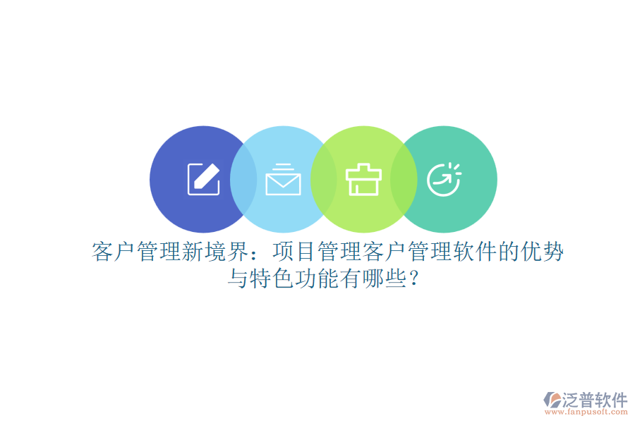 客戶管理新境界：項(xiàng)目管理客戶管理軟件的優(yōu)勢(shì)與特色功能有哪些？