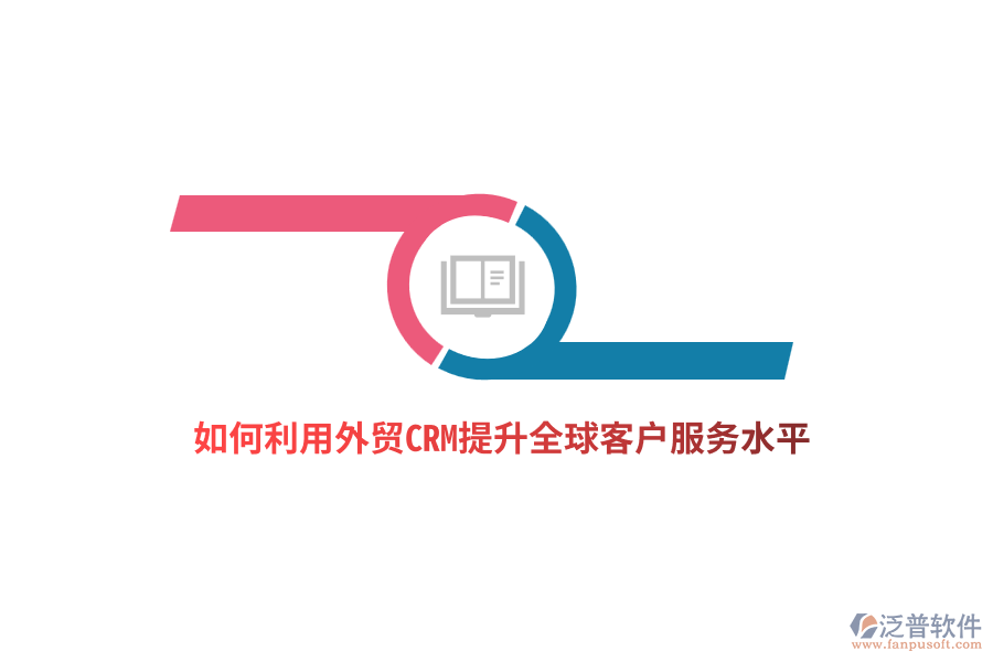 如何利用外貿(mào)CRM提升全球客戶服務(wù)水平？