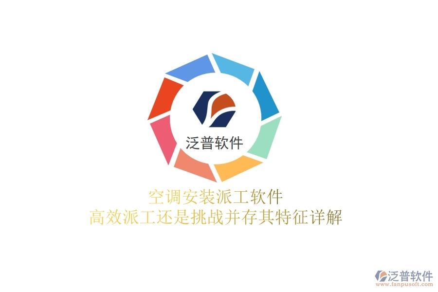 空調(diào)安裝派工軟件：高效派工還是挑戰(zhàn)并存？其特征詳解