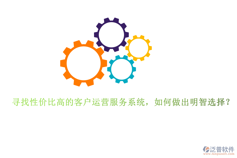 尋找性價(jià)比高的客戶運(yùn)營(yíng)服務(wù)系統(tǒng)，如何做出明智選擇？