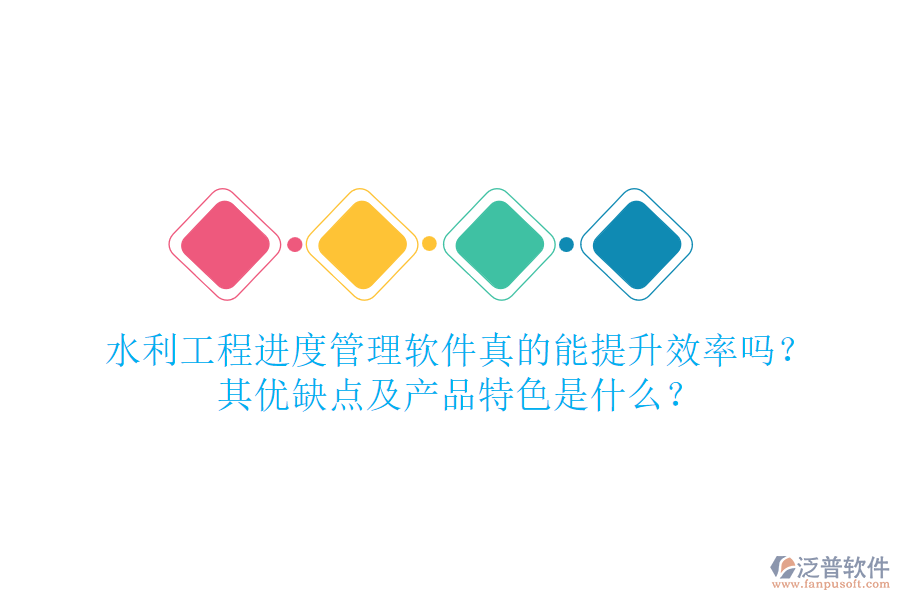水利工程進(jìn)度管理軟件真的能提升效率嗎？其優(yōu)缺點及產(chǎn)品特色是什么？