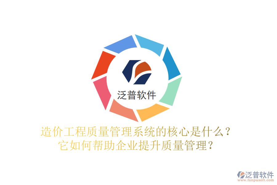 造價工程質(zhì)量管理系統(tǒng)的核心是什么？它如何幫助企業(yè)提升質(zhì)量管理？