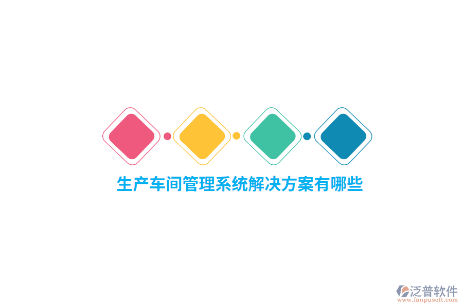 生產(chǎn)車間管理系統(tǒng)解決方案有哪些？