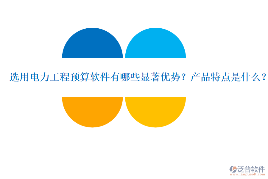 選用電力工程預(yù)算軟件有哪些顯著優(yōu)勢(shì)？產(chǎn)品特點(diǎn)是什么？