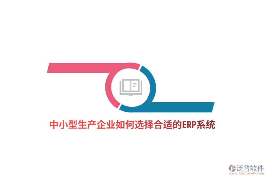 中小型生產(chǎn)企業(yè)如何選擇合適的ERP系統(tǒng)？
