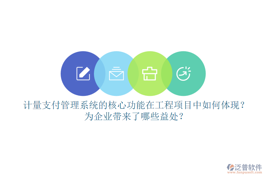 計量支付管理系統(tǒng)的核心功能在工程項目中如何體現(xiàn)？為企業(yè)帶來了哪些益處？