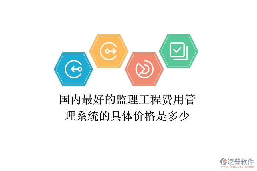 國內(nèi)最好的監(jiān)理工程費用管理系統(tǒng)的具體價格是多少？