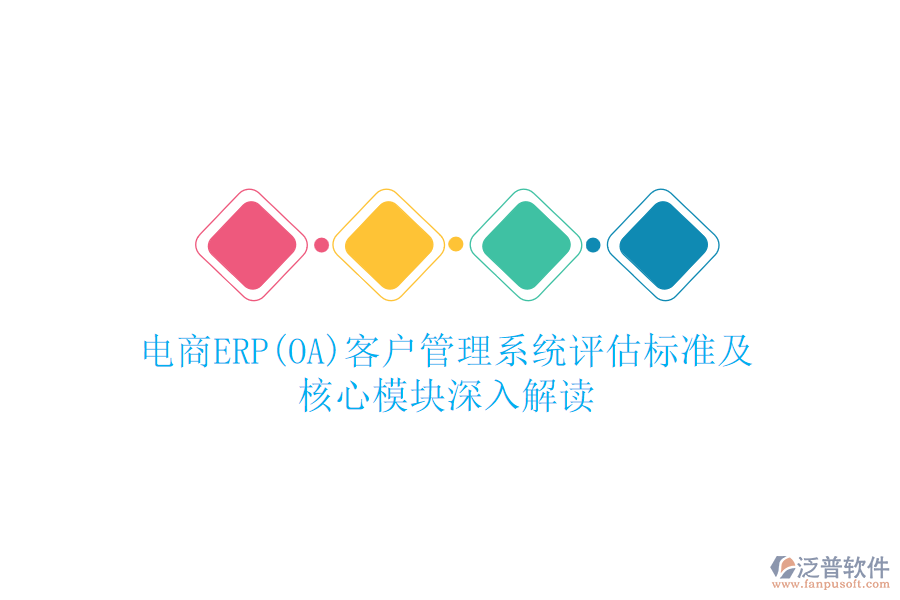電商ERP(OA)<a href=http://newsbd7.com/crm/ target=_blank class=infotextkey>客戶管理系統(tǒng)</a>評(píng)估標(biāo)準(zhǔn)及核心模塊深入解讀